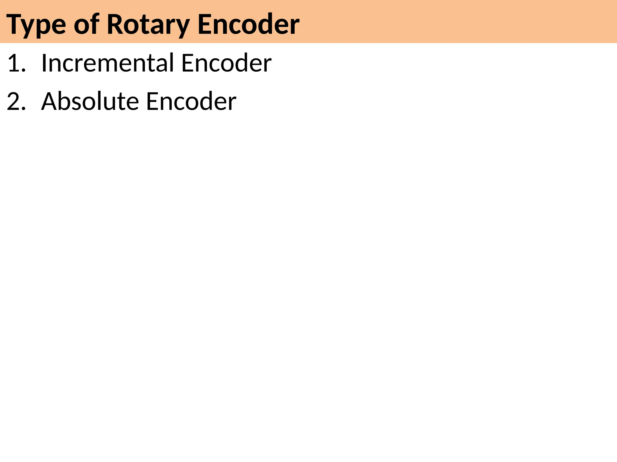 Type of Rotary Encoder
1. Incremental Encoder
2. Absolute Encoder
 