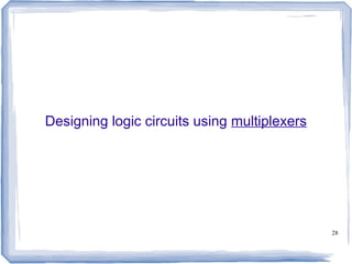 28
Designing logic circuits using multiplexers
 