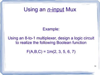 30
Using an n-input Mux
Example:
Using an 8-to-1 multiplexer, design a logic circuit
to realize the following Boolean function
F(A,B,C) = m(2, 3, 5, 6, 7)
 