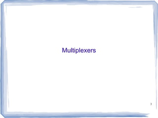 3
Multiplexers
 