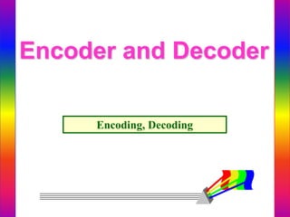 Encoder and Decoder Encoding, Decoding 