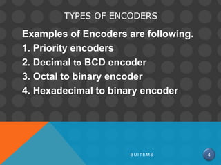 TYPES OF ENCODERS
Examples of Encoders are following.
1. Priority encoders
2. Decimal to BCD encoder
3. Octal to binary en...