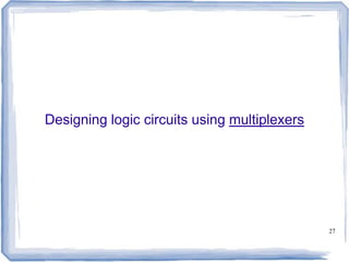 27
Designing logic circuits using multiplexers
 