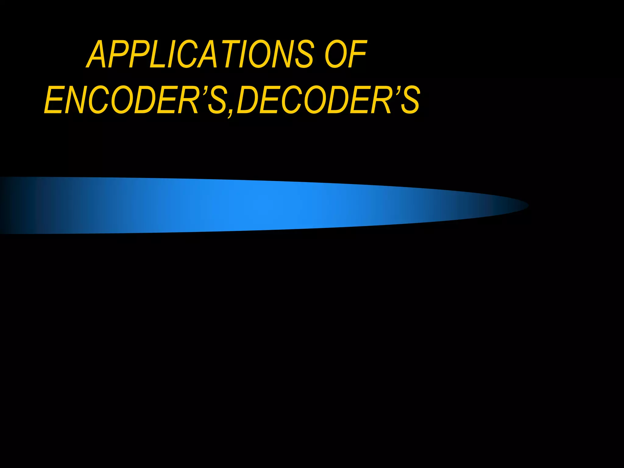Applications of Encoders and Decoders . | PPTX