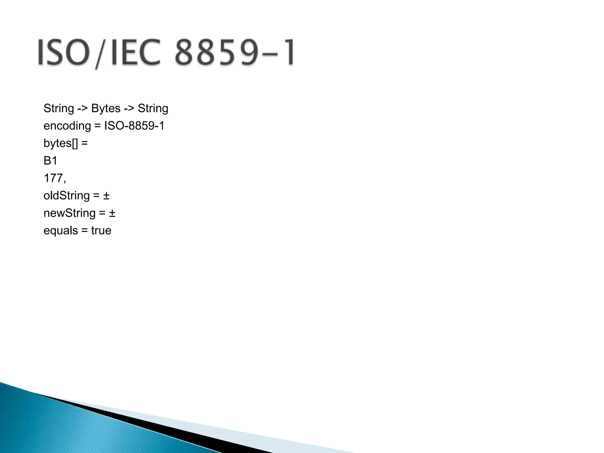 String -> Bytes -> String
encoding = ISO-8859-1
bytes[] =
B1
177,
oldString = ±
newString = ±
equals = true
 
