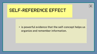 • is powerful evidence that the self-concept helps us
organize and remember information.
 