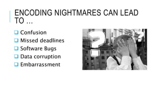 Processing Nightmares Encoding Nightmares (and how to avoid them) | PPTX