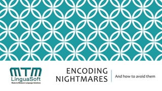 ENCODING
NIGHTMARES And how to avoid them
 