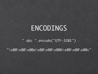 ENCODINGS
       " abc ".encode("UTF-32BE")

"x00x00x00ax00x00x00bx00x00x00c"
 