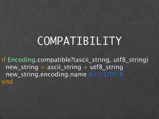 COMPATIBILITY
if Encoding.compatible?(ascii_string, utf8_string)
  new_string = ascii_string + utf8_string
  new_string.encoding.name #=> UTF-8
end
 