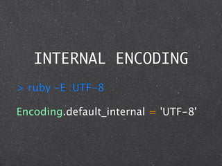 INTERNAL ENCODING
> ruby -E :UTF-8

Encoding.default_internal = 'UTF-8'
 