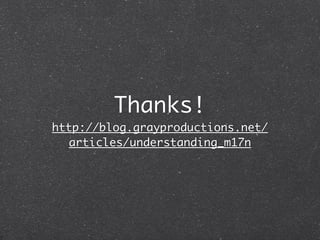 Thanks!
http://blog.grayproductions.net/
   articles/understanding_m17n
 