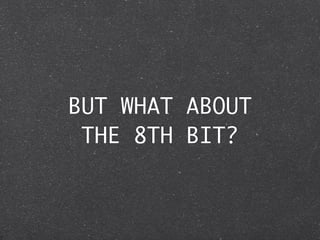 BUT WHAT ABOUT
 THE 8TH BIT?
 