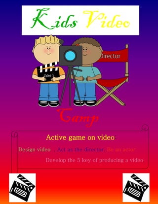 Kids Video
Camp
Active game on video:
Design video , Act as the director, Be an actor,
Develop the 5 key of producing a video.
 