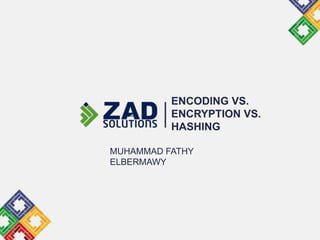 ENCODING VS.
ENCRYPTION VS.
HASHING
MUHAMMAD FATHY
ELBERMAWY
 
