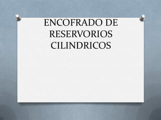ENCOFRADO DE
 RESERVORIOS
 CILINDRICOS
 