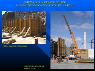 SISTEMA DE ENCOFRADO PESADO MOVIMIENTO MECÁNICO EFCO LITE + SSTUD PRESA AGUAPEY MISIONES TABIQUE PILETA TRAT. R.O.URUGUAY 