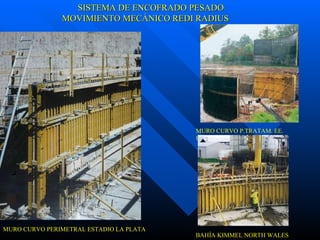 SISTEMA DE ENCOFRADO PESADO MOVIMIENTO MECÁNICO REDI RADIUS MURO CURVO PERIMETRAL ESTADIO LA PLATA MURO CURVO P.TRATAM. EE. UU. BAHÍA  KIMMEL NORTH WALES 