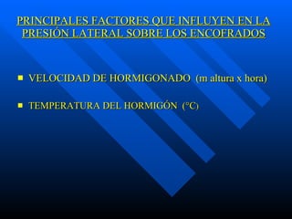 PRINCIPALES FACTORES QUE INFLUYEN EN LA PRESIÓN LATERAL SOBRE LOS ENCOFRADOS VELOCIDAD DE HORMIGONADO  (m altura x hora) TEMPERATURA DEL HORMIGÓN  (°C ) 