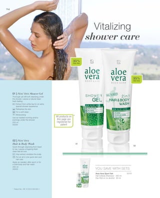 94
01
02
*
35 %
Aloe Vera
35 %
Aloe Vera
250 ml
20030
250 ml
20033
All products on
this page are
registered for
patent
Aloe Vera Sport Set
Hair  Body Shampoo · 250 ml
Deo Roll-on no alcohol · 50 ml


YOU SAVE WITH SETS
20131
Vitalizing
shower care
01 | Aloe Vera Shower Gel
Thorough yet still soft cleansing under
the shower. Leaves a natural clean
fresh feeling.
		Extract from white tea for an extra
special shower experience
		 Refreshes the skin
		 For a soft clean
		 Moisturising
Use as needed morning and/or
evenings under the shower
02 | Aloe Vera
Hair  Body Wash
Quick through cleansing from head
to toe. Leaves a lingering fresh
clean feel all over.
		Hop extract revitalize the scalp
		For an all in one quick skin and
hair care
Apply as needed, after sport or for
a total body and hair wash.
*	 Patent-No.: DE 10 2010 030 654.1
 