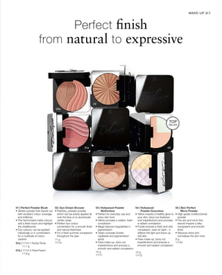 01a | 11113-1 Ruddy Rose
			11,1 g
01b | 11113-2 Petal Peach
			11,8 g
11 g
11114
12 g
11111
10 g
11112
8 g
11140
43
Perfect finish
from natural to expressive
01 | Perfect Powder Blush
• Velvety powder that stands out
with excellent colour coverage
and brilliance
• The harmonised matte colours
add a fresh touch and highlight
the cheekbones
• Duo colours, can be applied
individually or in combination
for a multitude of colour
variants
02 | Sun Dream Bronzer
• Feathery, pressed powder
which can be evenly applied all
over the face or to accentuate
certain areas
• Perfect duo-colour
combination for a smooth finish
and natural freshness
• For a fresh summer complexion
throughout the year
03 | Hollywood Powder
Multicolour
• Perfect for everyday use and
every skin tone
• Yellow provides a radiant, fresh
complexion
• Beige reduces irregularities in
pigmentation
• Green conceals broken
capillaries and pigmentation
spots
• Fixes make-up, blurs out
imperfections and ensures a
smooth and radiant complexion
04 | Hollywood
Powder Duocolour
• Yellow imparts a healthy glow to
your skin, blurs out shadows
and imperfections and provides
a radiant complexion
• Purple ensures a fresh and vital
complexion, even at night – it
reflects the light and livens up
dull skin
• Fixes make-up, blurs out
imperfections and ensures a
smooth and radiant complexion
05 | Skin Perfect
Micro Powder
• High-grade multifunctional
powder
• The airy and micro fine
texture imparts a silky-
transparent and smooth
finish
• Reduces shine and
normalises the skin tone
Make-up |
TOP
seller
 