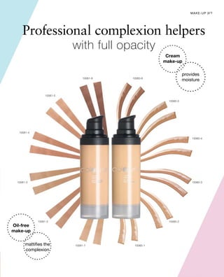 10061-5
10061-6 10060-6
10061-4
10061-3
10060-5
10060-4
10060-3
10060-2
10060-1
10061-2
10061-7
49
Professional complexion helpers
with full opacity
Cream
make-up
provides
moisture
Oil-free
make-up
mattifies the
complexion
Make-up |
 