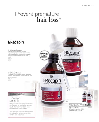 200 ml
27000
200 ml
27001
27002


81
TOP
seller
YOU SAVE WITH SETS
Recommendation
L-Recapin
Set 1+1!
Only long-term and regular application
of L-Recapin will enable the optimum
result. The recommended 4-pack
provides a four month supply.
The L-Recapin Tonic and the Shampoo
are exactly the perfect combination
with the best outcomes.
Hair Care |
Prevent premature
hair loss*
L-Recapin Set 1+1
L-Recapin Shampoo · 200 ml
L-Recapin Tonic · 200 ml
01 | L-Recapin Shampoo
The dermatological tested complex
ingredients gently and mildly cleans the hair.
Use routinely before applying the L-Recapin
Tonic to optimally prepare the hair and
scalp.
02 | L-Recapin Tonicum
L-Recapin®
Tonic helps to prevent hereditary
hair loss. Apply the tonic to wet clean hair and
gently massage in.
 