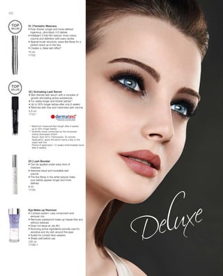 88
125 ml
11190-1
10 ml
11122
5,5 ml
11127
9 ml
11125
TOP
SELLER
TOP
SELLER
01 | Fantastic Mascara
• Even thicker, longer and more defined:
ingenious, ultra-black 3-D lashes
• Intelligent 3-fold film texture: more colour,
volume and definition with every stroke
• Special brush structure: wave-like fibres for a
perfect result up to the tips
• Creates a „false-lash effect“
*	Maximum measured lash length after 6 weeks:
up to 35% longer lashes.
** Scientific study conducted by the renowned
Institut Dermatest GmbH.
Result: April 2014. Participants: 20 women.
Application: apply the serum twice a day to the
upper lash line.
Period of application: 12 weeks (intermediate result
after 6 weeks)
02 | Activating Lash Serum
• Skin-friendly lash serum with a complex of
growth stimulating active substances
• For visibly longer and thicker lashes**
• Up to 35% longer lashes after only 6 weeks*
• Reduces lash loss and maximises lash volume
03 | Lash Booster
• Can be applied under every kind of
mascara
• Intensive result and incredible lash
volume
• The fine fibres in the white texture make
your lashes appear longer and more
defined
Eye Make-up Remover
• 2-phase-system: care component and
remover mix
• Removes waterproof make-up hassle-free and
without residues
• Does not leave an oily film
• Nurturing active ingredients provide care for
sensitive and dry skin around the eyes
• Suited for contact lens wearers
• Shake well before use
 