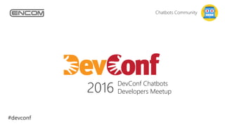 Chatbots Community
#devconf
DevConf Chatbots
Developers Meetup2016
 