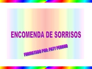 ENCOMENDA DE SORRISOS FORMATADO POR: PATY PERRUD 