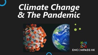 Climate Change
& The Pandemic
 