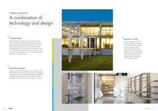 32 33Expertise
Visual Merchandising
Visplay systems fulfil all the requirements of modern visual
merchandising. Many years of experience in retail display
and interior design, combined with market knowledge and
cooperation with retail architects, guarantee innovative
ideas and solutions for our customers’ retail environments.
Experience in retail
Famous companies from retail
and service sectors throughout
the world have chosen Visplay
products. Visplay systems
demonstrate their versatility in
megastores, fashion boutiques,
brand stores, department stores,
showrooms and information
centres, helping contribute to
their economic success.
®
Invisible Design
Visplay systems can shape rooms and structure walls.
They are carefully designed with a timeless and neutral
design which brings the merchandise to the foreground.
This leitmotif has become Visplay’s product trademark:
“®
Invisible Design” – for the retailer, this means the focus
is on the merchandise; for the architect, it means he can
create retail environments of his own individual conception
and achieve a unique design.
Visplay expertise
A combination of
technology and design
 