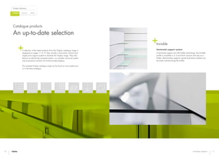 Bespoke
Product Solutions
CustomisedCatalogue
10 11Catalogue segment
Invisible
Horizontal support system
A horizontal support rail with hidden technology: the Invisible
profile is available in 3, 6 and 8 mm versions and also as a
holder. Merchandise supports, panels and entire modules can
be easily inserted along the profile.
A selection of the latest products from the Visplay catalogue range is
displayed on pages 11 to 17: they include a horizontal, vertical and
single point support system to illustrate the Visplay range. They also
feature an electrically powered system, a a modular structural system
and economical solutions for front-mounted displays.
The complete Visplay catalogue range can be found on www.visplay.com
or in the latest catalogue.
Catalogue products
An up-to-date selection
 