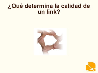 ¿Qué determina la calidad de
un link?
 