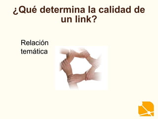 ¿Qué determina la calidad de
un link?
Relación
temática
 
