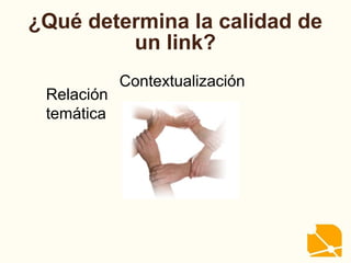 ¿Qué determina la calidad de
un link?
Relación
temática
Contextualización
 