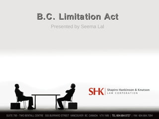 B.C. Limitation ActB.C. Limitation Act
Presented by Seema Lal
 