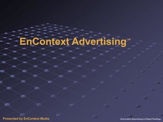 EnContext Advertising™




Presented by EnContext Media   -EnContext Advertising is Patent Pending-
 