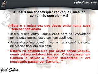• Então, isso prova o amor de Jesus e o propósito
urgente de Jesus em salvar Zaqueu.
• O prazer de Deus é perdoar os seus ...