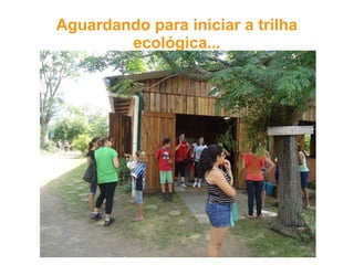 Aguardando para iniciar a trilha
ecológica...