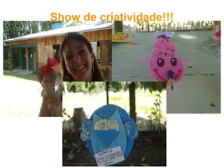 Show de criatividade!!!