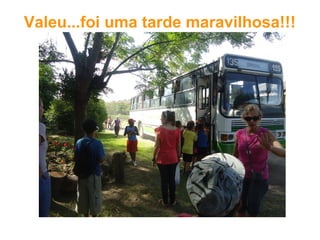 Valeu...foi uma tarde maravilhosa!!!
 
