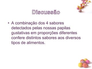 #
• A combinação dos 4 sabores
detectados pelas nossas papilas
gustativas em proporções diferentes
confere distintos sabores aos diversos
tipos de alimentos.
 
