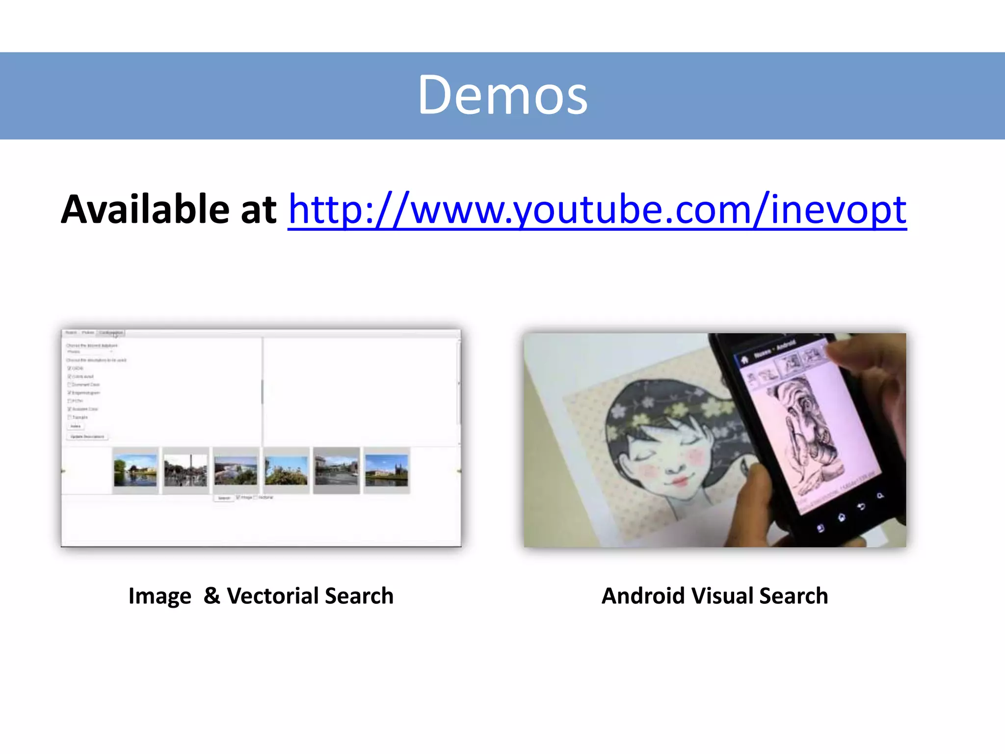 Demos
Available at http://www.youtube.com/inevopt




   Image & Vectorial Search           Android Visual Search
 