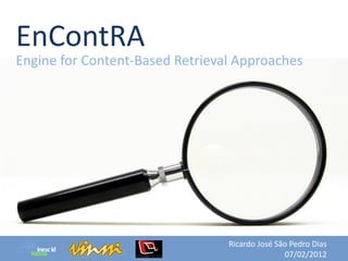 EnContRA
Engine for Content-Based Retrieval Approaches




                                 Ricardo José São Pedro Dias
                                                07/02/2012
 