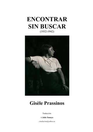 ENCONTRAR
SIN BUSCAR
(1932-1942)
Gisèle Prassinos
Traducción:
© Julio Tamayo
cinelacion@yahoo.es
 