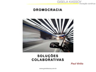 DROMOCRACIA

SOLUÇÕES
C O L A B O R AT I VA S
Paul Virilio
www.giselakassoy.com.br

 