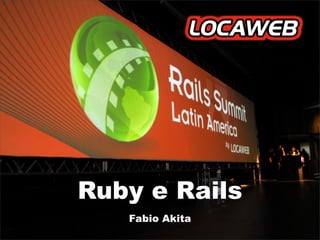 Ruby e Rails
   Fabio Akita
 