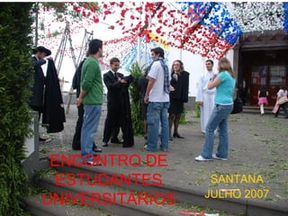 ENCONTRO DE ESTUDANTES UNIVERSITÁRIOS SANTANA JULHO 2007 