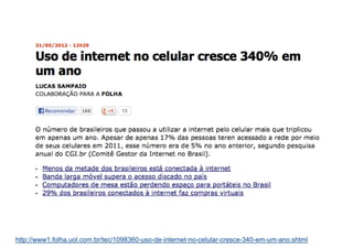 http://www1.folha.uol.com.br/tec/1098360-uso-de-internet-no-celular-cresce-340-em-um-ano.shtml
 